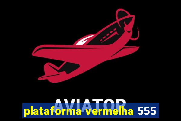 plataforma vermelha 555